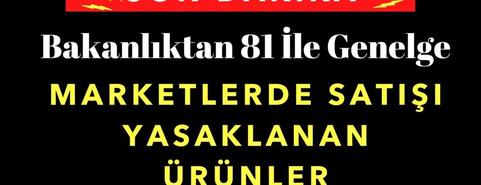 81 il valiliğine genelge: Marketler artık satamayacak! 21 SON-DAKIKA